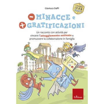 Meno minacce e più gratificazioni. Un racconto con attività per vincere l'atteggiamento ostinato e promuovere la collaborazione in famiglia. I super iper eroi