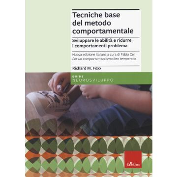 Tecniche base del metodo comportamentale. Sviluppare le abilità e ridurre i comportamenti problema (Handicap grave e autismo)