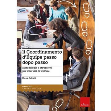 Il coordinamento d'equipe passo dopo passo. Metodologia e strumenti per i servizi di welfare