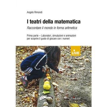 I teatri della matematica. Raccontare il mondo in forma aritmetica. Vol. 1: Laboratori, simulazioni e animazioni per scoprire il gusto di giocare con i numeri