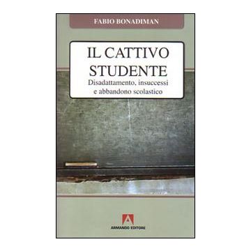Il cattivo studente. Disadattamento, insuccesso e abbandono scolastico
