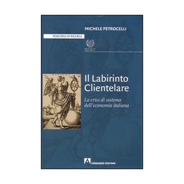 Il labirinto clientelare. La crisi di sistema dell'economia italiana