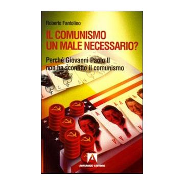 Il comunismo un male necessario? Perché Giovanni Paolo II non ha sconfitto il comunismo?