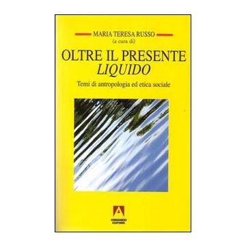 Oltre il presente liquido. Temi di antropologia ed etica sociale