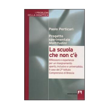 La scuola che non c'è. Riflessioni e esperienze per un insegnamento aperto, inclusivo e universalità. Il caso del 2° Istituto comprensivo di Brescia