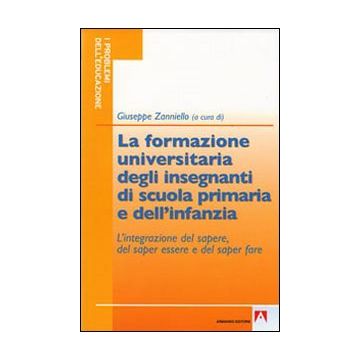 La formazione universitaria degli insegnanti della scuola primaria e dell'infanzia. L'integrazione del sapere, del saper essere e del saper fare