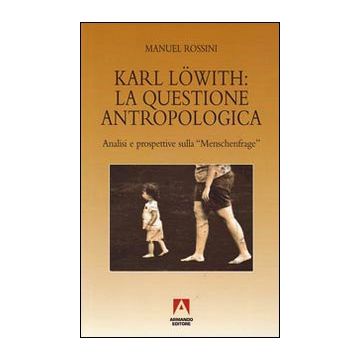 Karl Löwith: la questione antropologica. Analisi e prospettive sulla menschenfrage