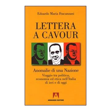 Lettera a Cavour. Anomalie di una nazione. Viaggio tra politica, economia ed etica nell'Italia di ieri e di oggi