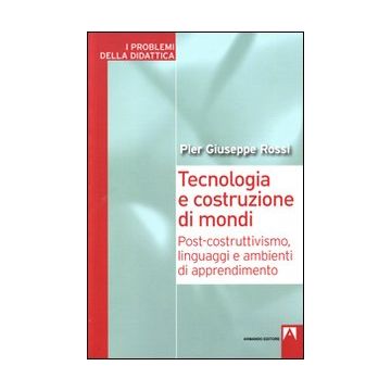 Tecnologia e costruzione di mondi. Post-costruttivismo, linguaggi e ambienti di apprendimento
