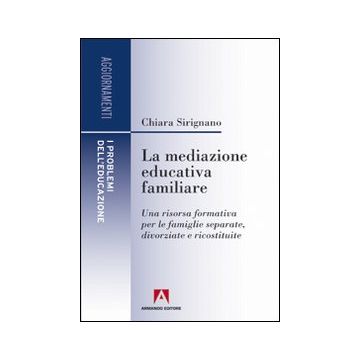 La mediazione educativa familiare. Una risorsa formativa per le famiglie separate, divorziate e ricostruite
