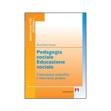 Pedagogia sociale educazione sociale. Costruzione scientifica e intervento pratico