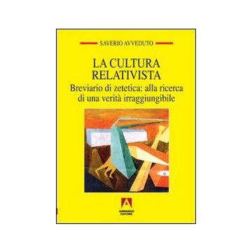 La cultura relativista. Breviario di zetetica: alla ricerca di una verità irraggiungibile