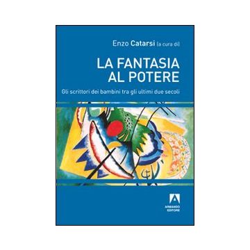 La fantasia al potere. Gli scrittori dei bambini tra gli ultimi due secoli