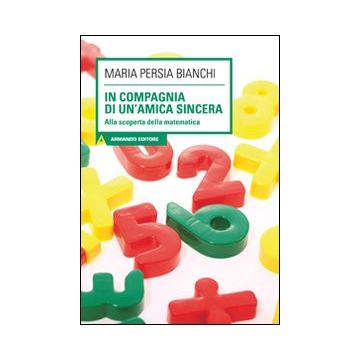 In compagnia di un'amica sincera. Alla scoperta della matematica. Con CD Audio. Con CD-ROM