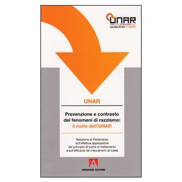Prevenzione e contrasto al razzismo: il ruolo dell'UNAR. Relazione al Parlamento sull'effettiva applicazione del principio di parità di trattamento. Con DVD