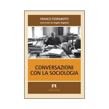 Conversazioni con la sociologia. Interviste a Franco Ferrarotti