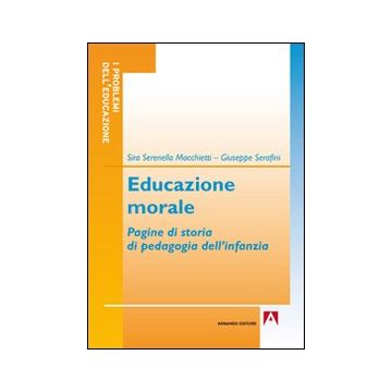 Educazione morale. Pagine di storia di pedagogia dell'infanzia