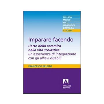 Imparare facendo. L'arte della ceramica nella vita scolastica: un'esperienza di integrazione con gli allievi disabili