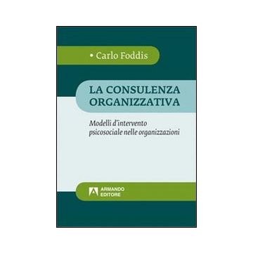 La consulenza organizzativa. Modelli d'intervento psicosociale nelle organizzazioni