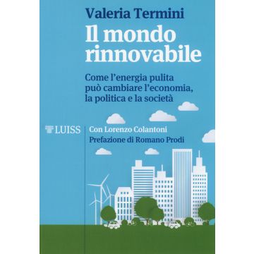 Il mondo rinnovabile. Come l'energia pulita può cambiare l'economia, la politica e la società