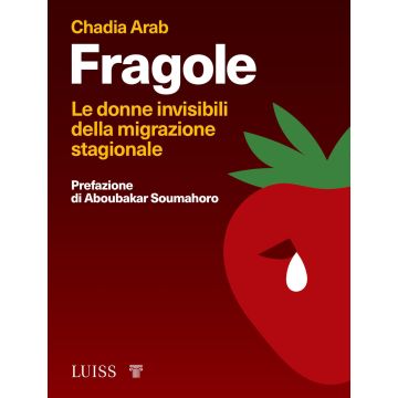 Fragole. Le donne invisibili della migrazione stagionale