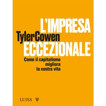L'impresa eccezionale. Come il capitalismo migliora la nostra vita