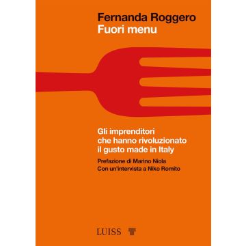 Fuori menu. Gli imprenditori che hanno rivoluzionato il gusto made in Italy