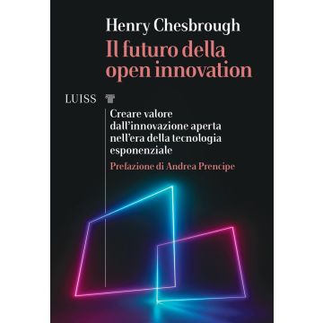 Il futuro della Open Innovation. Creare valore dall'innovazione aperta nell'era della tecnologia esponenziale