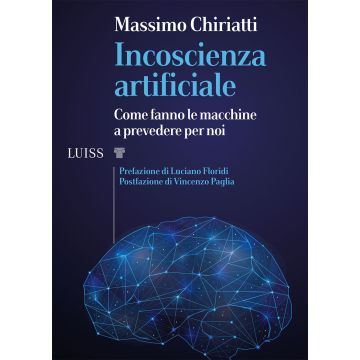 Incoscienza artificiale. Come fanno le macchine a prevedere per noi
