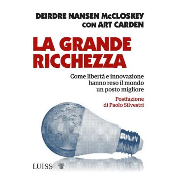 La grande ricchezza. Come libertà e innovazione hanno reso il mondo un posto migliore