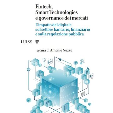 Fintech, Smart Technologies e governance dei mercati. L'impatto del digitale sul settore bancario, finanziario e sulla regolazione pubblica