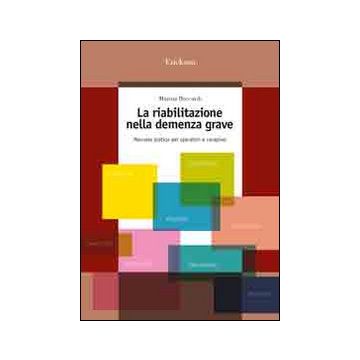 La riabilitazione nella demenza grave. Manuale pratico per operatori e caregiver
