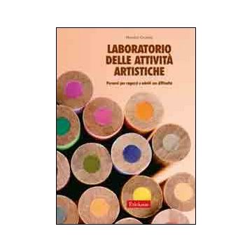 Laboratorio delle attività artistiche. Percorsi per ragazzi e adulti con difficoltà