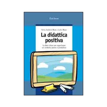 La didattica positiva. Le dieci chiavi per organizzare un contesto sereno e produttivo