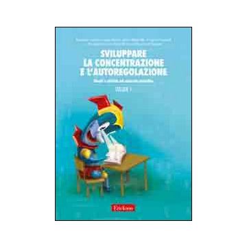 Sviluppare la concentrazione e l'autoregolazione. Vol. 1: Giochi e attività sul controllo attentivo