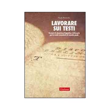 Lavorare sui testi. Percorsi di educazione linguistica e letteraria per la scuola secondaria di secondo grado