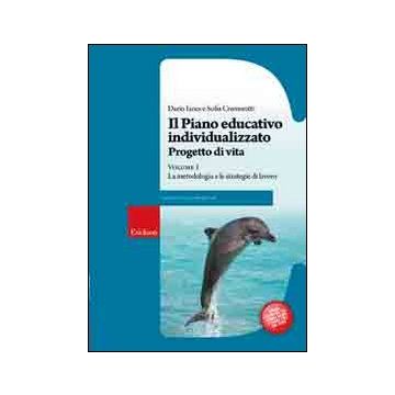 Il piano educativo individualizzato. Progetto di vita. Vol. 1: La metodologia e le strategie di lavoro
