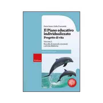 Il piano educativo individualizzato. Progetto di vita. Vol. 2: Raccolta di materiali strumenti e attività didattiche
