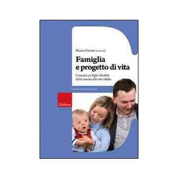Famiglia e progetto di vita. Crescere un figlio disabile dalla nascita alla vita adulta