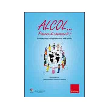 Alcol... Piacere di conoscerti! Guida ecologica alla promozione della salute