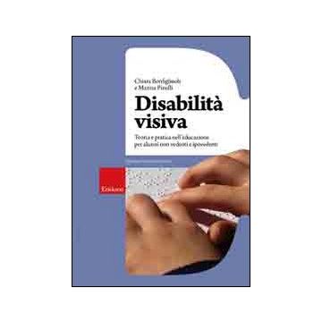 Disabilità visiva. Teoria e pratica nell'educazione per alunni non vedenti e ipovedenti