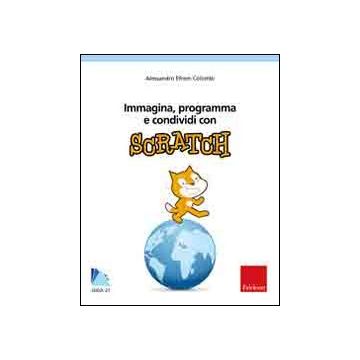 Immagina, programma e condividi con Scratch. Con CD-ROM