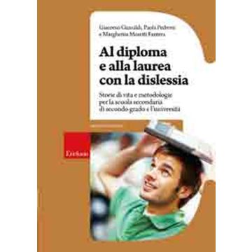 Al diploma e alla laurea con la dislessia. Storie di vita e metodologie per la scuola secondaria di secondo grado e l'università