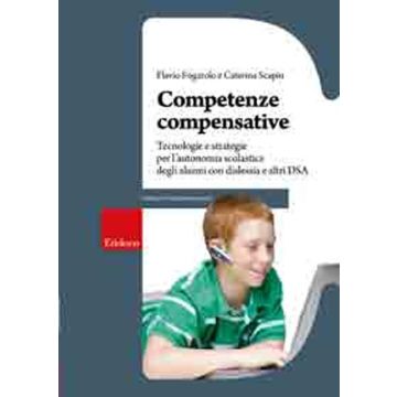 Competenze compensative. Tecnologie e strategie per l'autonomia scolastica degli alunni con dislessia e altri DSA