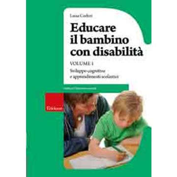 Educare il bambino con disabilità. Vol. 1: Sviluppo cognitivo e apprendimenti scolastici