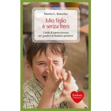 Mio figlio è senza freni. Guida di sopravvivenza per genitori di bambini iperattivi