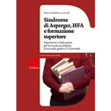 Sindrome di Asperger, Hfa e formazione superiore. Esperienze e indicazioni per la scuola secondaria di secondo grado e l'università