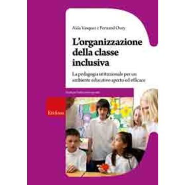 L'organizzazione della classe inclusiva. La pedagogia istituzionale per un ambiente educativo aperto ed efficace