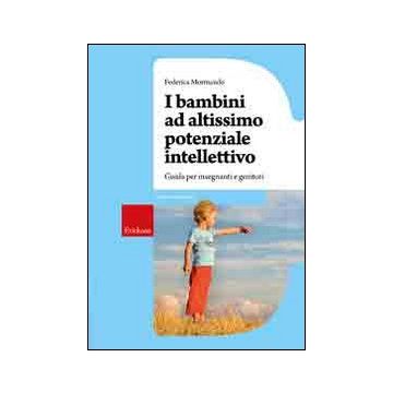 I bambini ad altissimo potenziale intellettivo. Guida per insegnanti e genitori