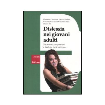 Dislessia e giovani adulti. Strumenti compensativi e strategie per il successo